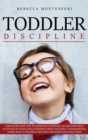 Toddler Discipline : Strategies and Tips to Develop a Positive, Secure and Kind Attitude in Your Child Starting from the Early, Fundamental Years with a Tailored Method for Every Age and Stage - Book