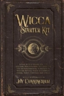 Wicca Starter Kit : A Step by Step Guide for the Solitary Practitioner to Learn the Use of Fundamental Elements of Wiccan Rituals Such as Candles, Herbs, Tarot, Crystals and Spells - Book
