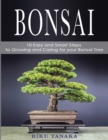 Bonsai : 10 Easy and Smart Steps to Growing and Caring for Your Bonsai Tree - Book