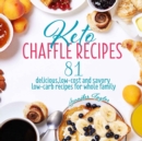 Keto Chaffle Recipes : 81 Delicious, Low-Cost and Savory Low-Carb Recipes For Whole Family - Book