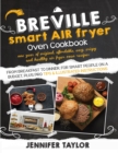 Breville Smart Air Fryer Oven Cookbook : One Year of Original, Affordable, Easy, Crispy and Healthy Air Fryer Oven Recipes, from Breakfast to Dinner, for Smart People on a Budget, Plus Pro Tips & Illu - Book