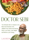 Doctor Sebi : The Ultimate Diet to Cleanse Liver, Blood and Intestine with Alkaline Food, Herbs and Fasting. Detox your Body, Lose Weight and Restore your Energy - Book