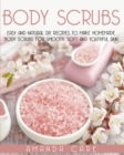 Body Scrubs : Easy And Natural DIY Recipes To Make Homemade Body Scrubs For Smooth, Soft And Youthful Skin - Book