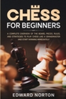 Chess for Beginners : A Complete Overview of The Board, Pieces, Rules, And Strategies to Play Chess Like a Grandmaster and Start Winning Immediately - Book