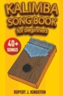 The First Kalimba Song Book for Beginners : Play by Letter: 40+ easy to play songs for beginners. How to Tune Your Kalimba and Learn Tablature Reading. - Book