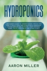 Hydroponics : A Beginner's Guide to Understanding Step by Step How to Build Your Own Hydroponics Gardening System (Indoor and Outdoor). Start Growing Herbs, Fruits, Vegetables and Other Plants - Book