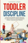 Toddler Discipline : A Practical And Modern Positive Approach For Dads And Moms To Raising Disciplined Children Using Montessori Method - Book