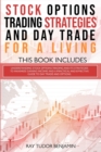 Stock Options Trading Strategies and Day Trade for a Living : 2 books in 1: Understanding Stock Options Trading and its Strategies to Maximize Gaining and a Practical Guide to Day Trade and Options. - Book
