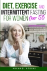 Diet and Intermittent Fasting for Women Over 50 : 2 books in one: This book includes Diet, Exercise and Intermittent Fasting for Women Over 50 - Book