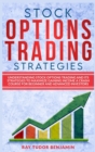 Stock Options Trading Strategies : Understanding Stock Options Trading and Its Strategies to Maximize Gaining Income. a Crash Course for Beginner and Advanced Investors - Book