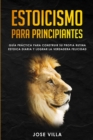 Estoicismo para Principiantes : Guia Practica para Construir su Propia Rutina Estoica Diaria y Lograr la Verdadera Felicidad - Book