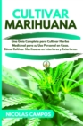 Cultivar Marihuana : Una Guia Completa para Cultivar Hierba Medicinal para su Uso Personal en Casa. Como Cultivar Marihuana en Interiores y Exteriores. - Book
