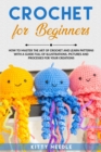 Crochet : FOR BEGINNERS How to Master the Art of CROCHET and Learn Patterns with a Guide Full of Illustrations, step by step - Book