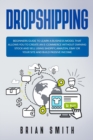 Dropshipping : Beginners guide to learn a business model that allows you to create an e-commerce without owning stock and sell using Shopify, Amazon, Ebay or your site and build passive income - Book