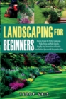 Landscaping For Beginners : How to Design the Perfect Landscape, Walks, Patios and Walls Quickly. Step-By-Step Instructions to Valorize Your Outdoor Spaces with Inexpensive Ideas - Book