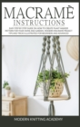 Macrame Instructions : Easy Step by Step Guide on How to Create Plant Hanger Pattern for your Home and Garden. Modern Macrame Project Tips and Tricks Illustrated for Beginners and advanced - Book