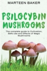 Psilocybin Mushrooms : The Complete Guide to Cultivation, Safe Use and Effects of Magic Mushrooms - Book