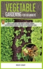 Vegetable Gardening for Beginners : A Complete Beginner's Guide To Grow Vegetables in Containers. Hydroponics, Raised Beds, Greenhouses, and Other Methods for a Successful Organic Micro-farming - Book