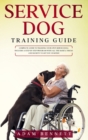 Service Dog Training Guide : Complete Guide to Training Your Own Service Dog: Includes A Step By Step Program With All The Basics, Tricks And Secrets To Get You Started! - Book