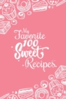 My Favorite 100 Sweet Recipes : Blank Recipes Book to Write In: Collect the Recipes You Love in Your Own Custom Cookbook, (100-Recipes Journal and Organizer) - Book