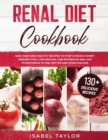 Renal Diet Cookbook : Easy, Fast and Delicious Recipes to Stop Chronic Kidney Disease. Low Sodium, Low Potassium and Low Phosphorus to Feel Better and Avoid Dialysis. 130+ Healthy Recipes - Book