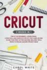 Cricut : 2 books in 1: Cricut for Beginners + Design Space. A Practical and Complete Step-by-Step Guide on How to Use your First Cutting Machine. Includes Tips & Tricks to Realize Amazing Project idea - Book