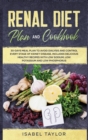 Renal Diet Plan and Cookbook : 30-Days Meal Plan to Avoid Dialysis and Control every Stage of Kidney Disease. Includes Delicious Healthy Recipes with Low Sodium, Low Potassium and Low Phosphorus - Book