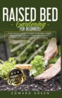 Raised Bed Gardening for Beginners : A Beginner's Guide To Make Your Own Raised Organic Bed Garden Even In Urban Areas - Book