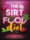 The Sirtfood Diet : The Complete Guide to Discover The Power of Sirtuins and Obtain a Fast Weight Loss Without Give Up Your Favourite Foods. Boost Your Metabolism with an Easy Meal Plan - Book