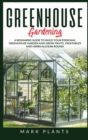 Greenhouse Gardening : A Beginners Guide to Build Your Personal Greenhouse Garden and grow fruits, vegetables and Herbs all-year-round - Book