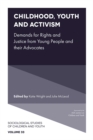 Childhood, Youth and Activism : Demands for Rights and Justice from Young People and their Advocates - eBook