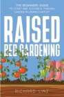 Raised Bed Gardening : The Beginners Guide To Start And Sustain A Thriving Garden In Urban Context - Book
