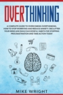 Overthinking : A Complete Guide to Overcoming Overthinking. How to Stop Worrying and Reduce Anxiety. Declutter Your Mind and Build Successful Habits For Stopping Procrastination and Take Action Today - Book