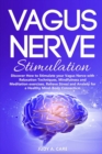 Vagus Nerve Stimulation : Discover How to Stimulate your Vagus Nerve with Relaxation Techniques, Mindfulness and Meditation exercises. Relieve Stress and Anxiety for a Healthy Mind-Body Connection - Book