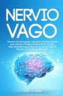 Nervio Vago : Tecnicas de Autoayuda y Ejercicios de Estimulacion para Activar el Poder Curativo de Tu Cuerpo. Guia Completa para Liberarte de la Ansiedad, el Trauma y el Trastorno del Sueno (Vagus Ner - Book