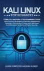 Kali Linux For Beginners : Computer Hacking & Programming Guide With Practical Examples Of Wireless Networking Hacking & Penetration Testing With Kali Linux To Understand The Basics Of Cyber Security - Book