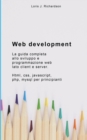 Web Development : La guida completa allo sviluppo e programmazione web lato client e server. Html, css, javascript, php, mysql per principianti. - Book