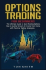 Options Trading for Beginners : The Ultimate Guide to Start Trading Options.How to build a Stream of Income from Home with Practical Trading Strategies. - Book