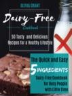 Dairy-Free Cookbook : The Quick and Easy 5-Ingredients Dairy-Free Cookbook for Busy People with Little Time.50 Tasty and Delicious Recipes for a Healthy Lifestyle - Book