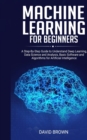 Machine Learning for Beginners : A Step-By-Step Guide to Understand Deep Learning, Data Science and Analysis, Basic Software and Algorithms for Artificial Intelligence - Book