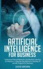 Artificial Intelligence for Business : Understand Neural Networks and Machine Learning for Robotics. A Step-By-Step Method to Develop AI and Ml Projects for Business - Book