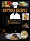 Copycat Recipes : 200 Mouthwatering Recipes to Easily Recreate Your Favorite Restaurants' Dishes at Home with Quality on A Budget, Even If You're Not A Famous Chef - Book