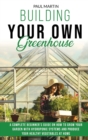 Building Your Own Greenhouse : A Complete Beginner's Guide on How to Grow your Garden with Hydroponic Systems and Produce Your Healthy Vegetables at Home - Book