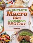 The Complete Macro Diet Cookbook : 550-Day Easy & Delicious Recipes and 4 Weeks Meal Plan to Help You Burn Fat Quickly - Book
