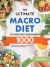 The Ultimate Macro Diet Cookbook for Beginners : 1000-Day Easy & Healthy Recipes and 4 Weeks Meal Plan to Help You Burn Fat Quickly - Book