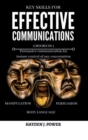 Key Skills for EFFECTIVE COMMUNICATIONS : 3 books in 1 (Effective keys to Persuasion - Mental Manipulation - Body Language Revealed) Persuasive communication for instant control of any conversation - Book