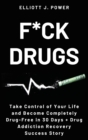 F*ck Drugs : Take Control of Your Life and Become Completely Drug-Free in 30 Days + Drug Addiction Recovery Success Story - Book