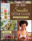 Dr. Sebi Smoothie Detox Guide : 7-Natural Ingredients to Rapid Body Detox - 31-Day Smoothies Plan with Affordable & Delicious Recipes - Book