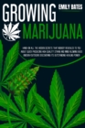 Growing Marijuana : Hand-On All the Hidden Secrets That Nobody Revealed to You About Quick Producing High-Quality Strain and Mind-Blowing Buds (Indoor/Outdoor) Discovering Its Outstanding Healing Powe - Book