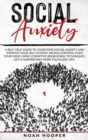 Social Anxiety : This Book Includes: Overcome Anxiety and Cognitive Behavioral Therapy. Improve your self-esteem, Regain control over your mind, and Get a happier and more fulfilling life - Book
